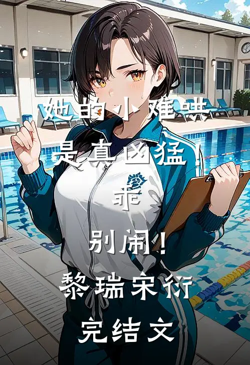 她的小难哄是真凶猛！乖，别闹！黎瑞宋衍完结文