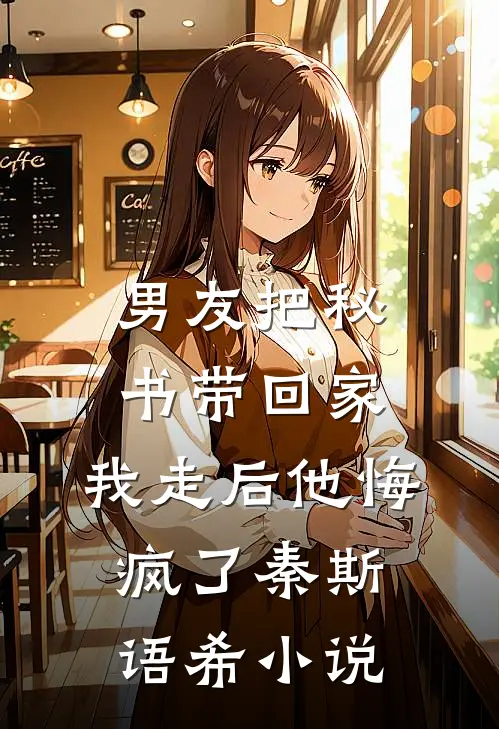 男友把秘书带回家，我走后他悔疯了秦斯语希小说