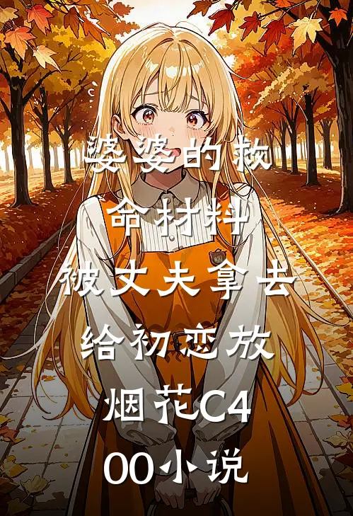 婆婆的救命材料，被丈夫拿去给初恋放烟花C400小说