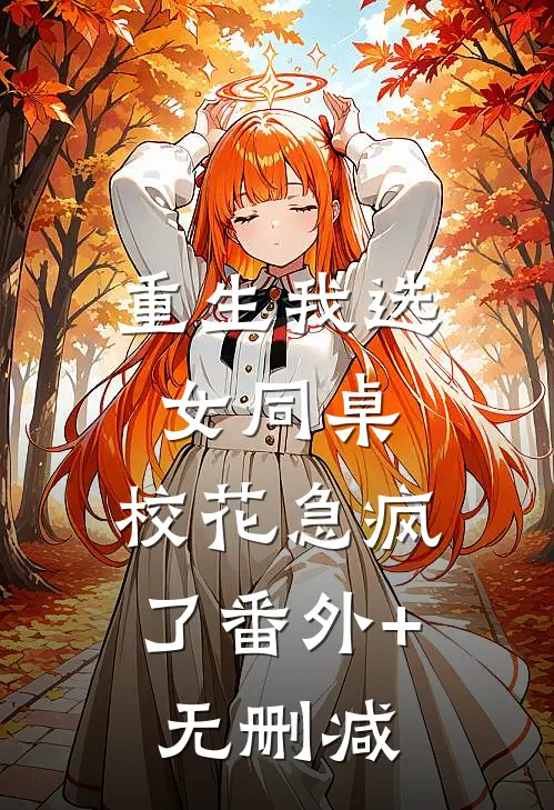 重生我选女同桌，校花急疯了番外+无删减
