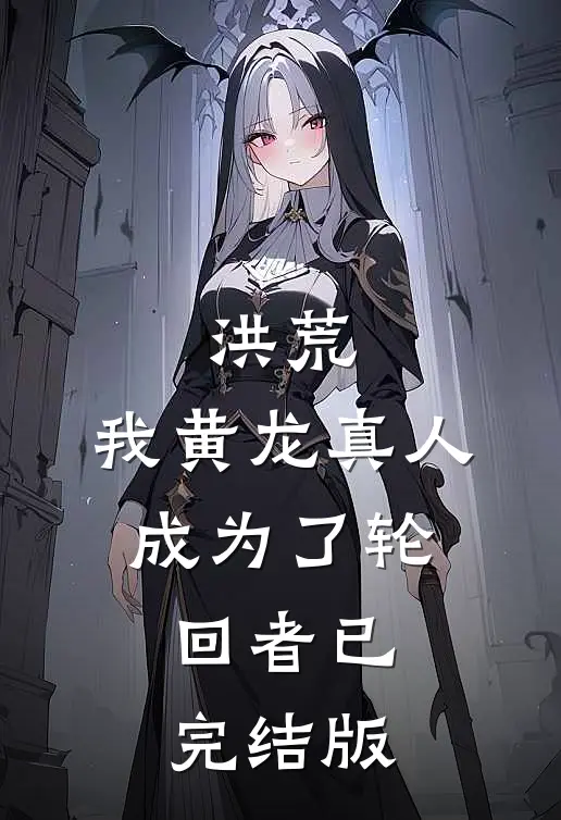 洪荒：我黄龙真人，成为了轮回者已完结版