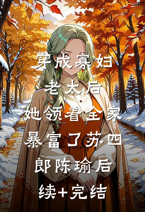 穿成寡妇老太后，她领着全家暴富了苏四郎陈瑜后续+完结
