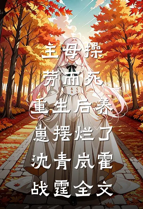主母操劳而死，重生后养崽摆烂了沈青岚霍战霆全文