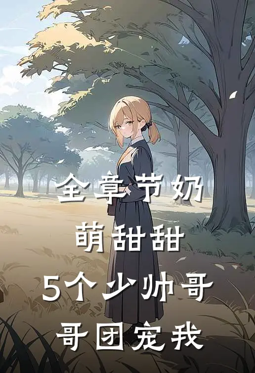全章节奶萌甜甜：5个少帅哥哥团宠我