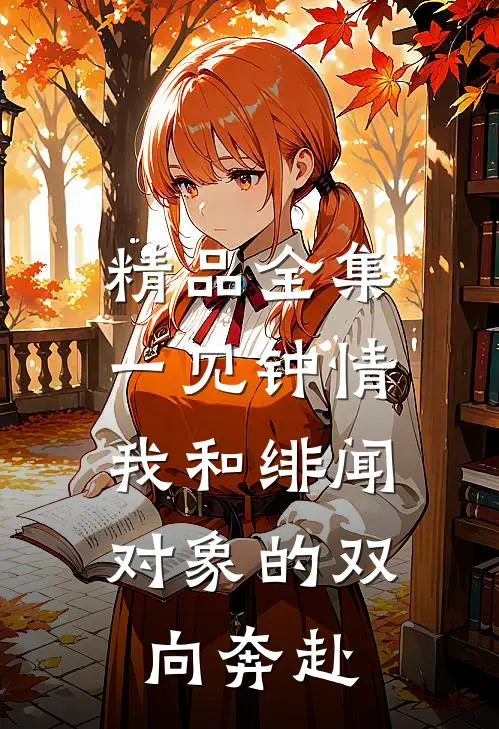 精品全集一见钟情：我和绯闻对象的双向奔赴