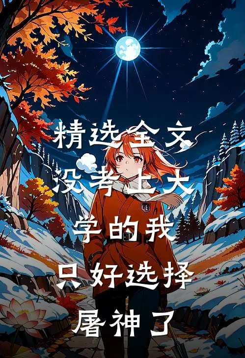 精选全文没考上大学的我，只好选择屠神了