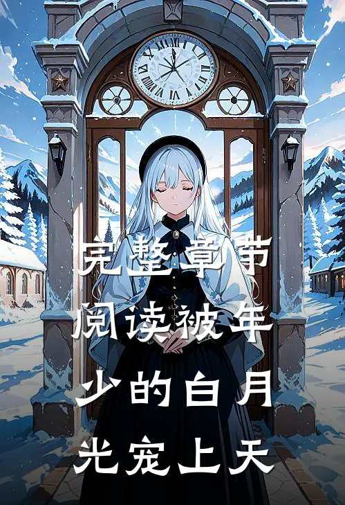 完整章节阅读被年少的白月光宠上天