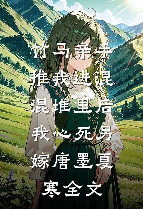 竹马亲手推我进混混堆里后，我心死另嫁唐墨夏寒全文