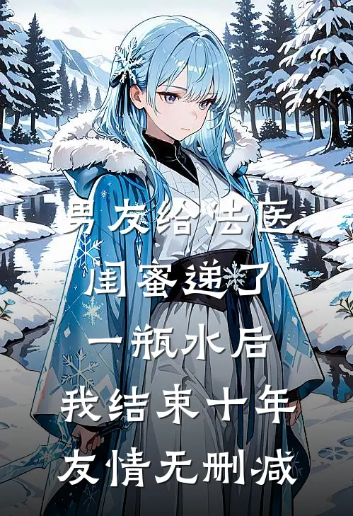 男友给法医闺蜜递了一瓶水后，我结束十年友情无删减