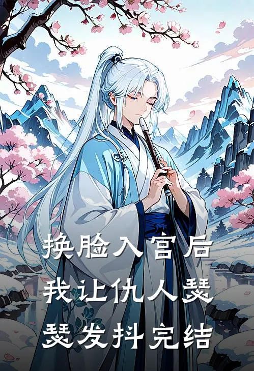 换脸入宫后，我让仇人瑟瑟发抖完结