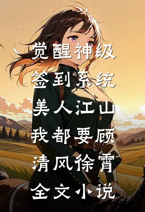觉醒神级签到系统，美人江山我都要顾清风徐霄全文小说