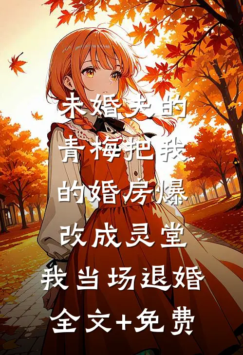 未婚夫的青梅把我的婚房爆改成灵堂，我当场退婚全文+免费