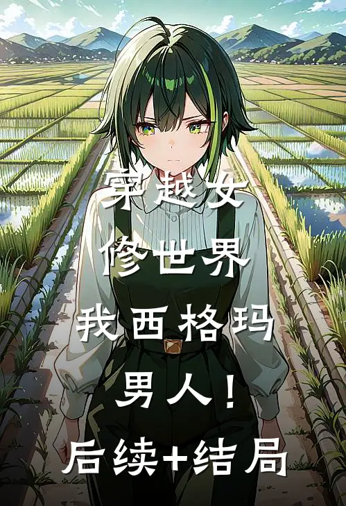 穿越女修世界，我西格玛男人！后续+结局