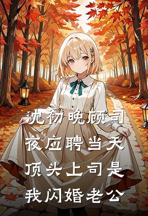 沈初晚顾司夜应聘当天，顶头上司是我闪婚老公