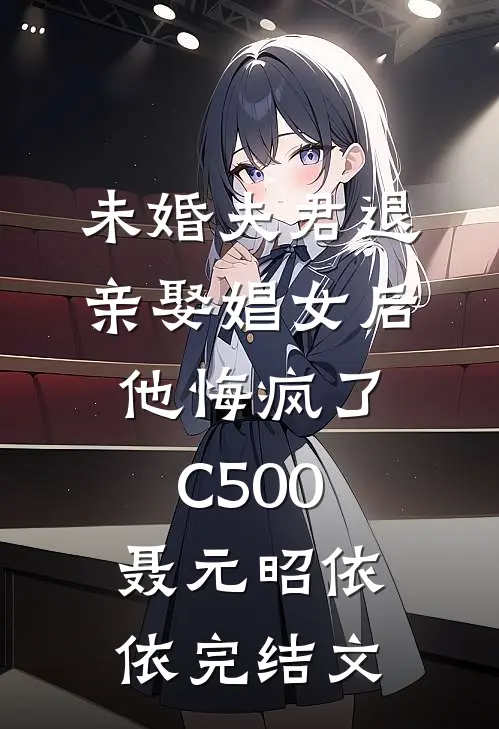 未婚夫君退亲娶娼女后，他悔疯了C500聂元昭依依完结文