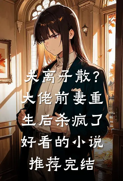 夫离子散？大佬前妻重生后杀疯了好看的小说推荐完结