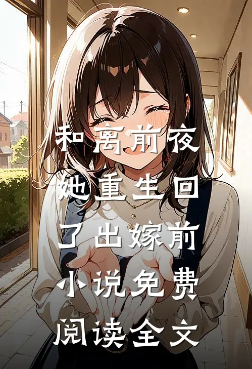 和离前夜，她重生回了出嫁前小说免费阅读全文