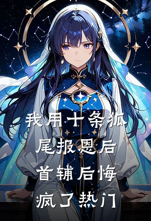 我用十条狐尾报恩后，首辅后悔疯了热门