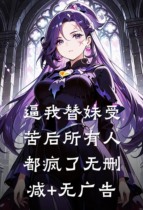 逼我替妹受苦后所有人都疯了无删减+无广告