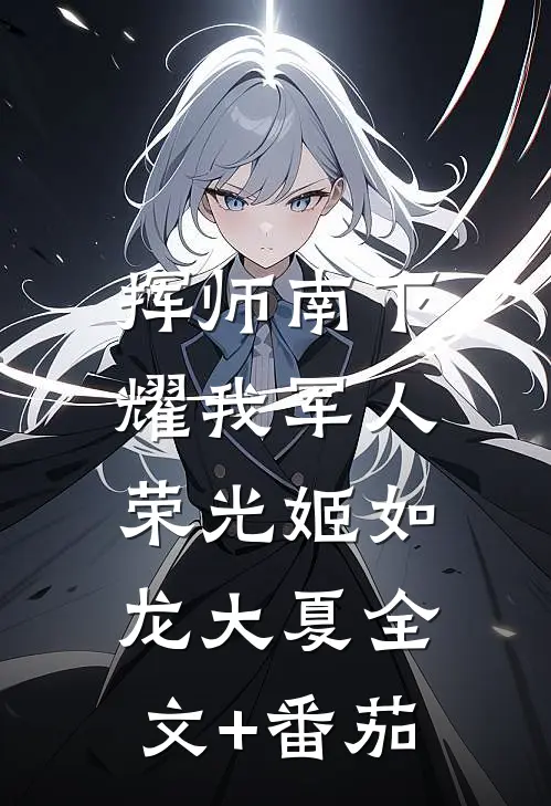 挥师南下，耀我军人荣光姬如龙大夏全文+番茄
