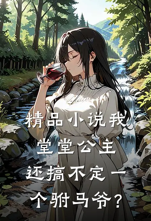 精品小说我堂堂公主，还搞不定一个驸马爷？
