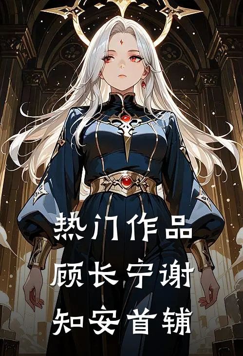 热门作品顾长宁谢知安首辅