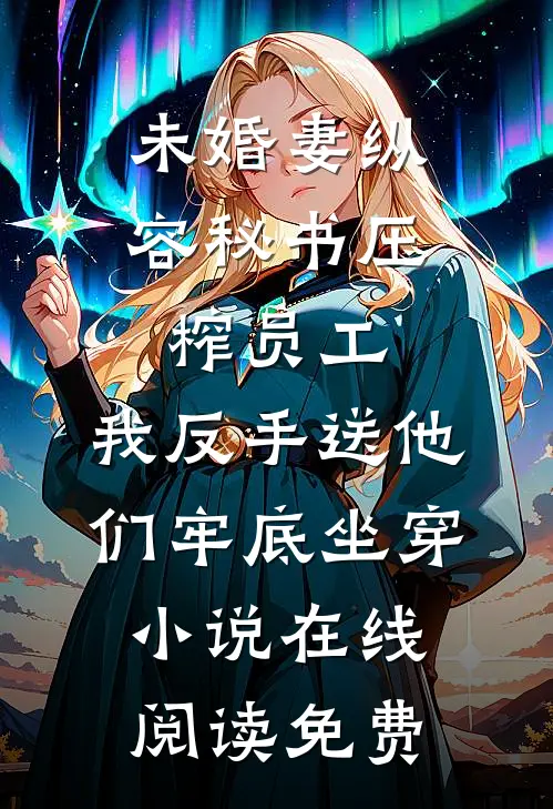 未婚妻纵容秘书压榨员工，我反手送他们牢底坐穿小说在线阅读免费