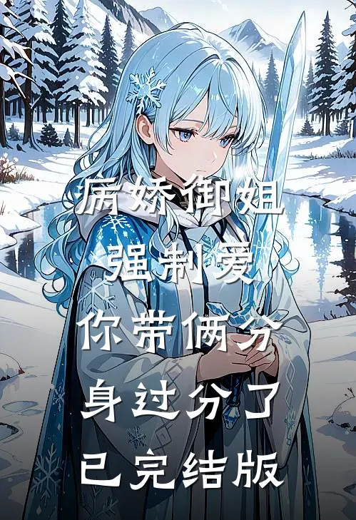 病娇御姐强制爱，你带俩分身过分了已完结版
