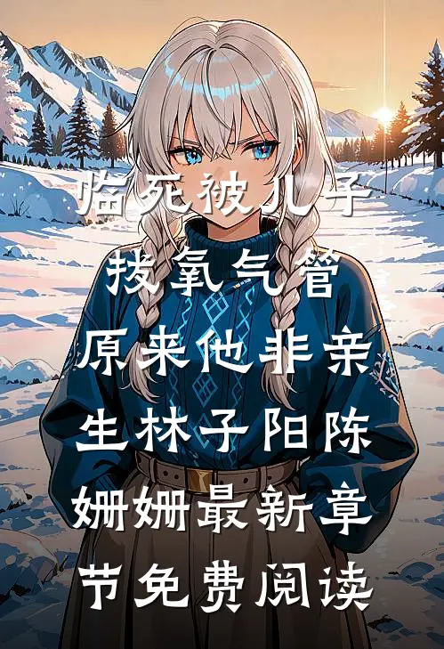 临死被儿子拔氧气管，原来他非亲生林子阳陈姗姗最新章节免费阅读