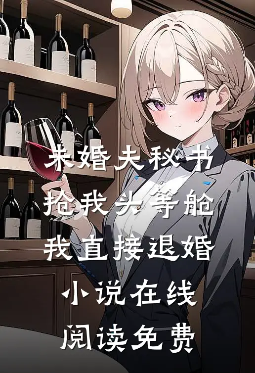 未婚夫秘书抢我头等舱，我直接退婚小说在线阅读免费