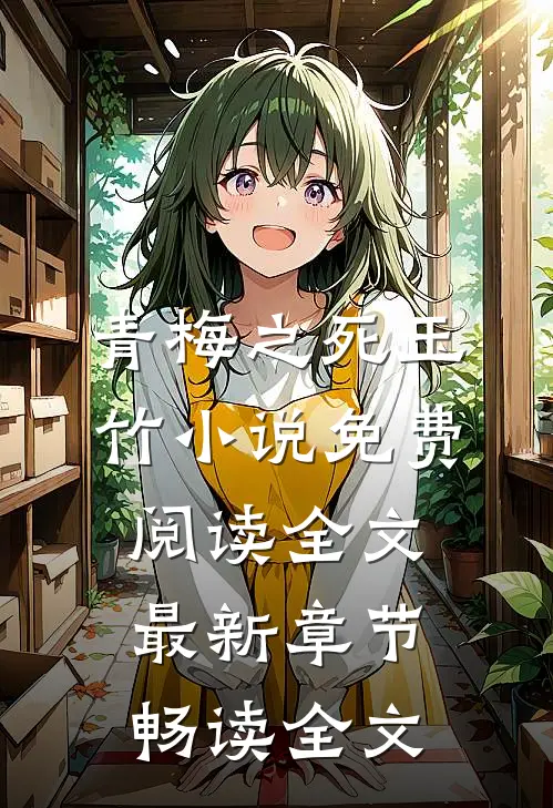 青梅之死玉竹小说免费阅读全文最新章节畅读全文