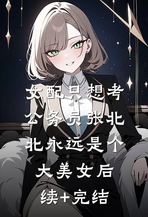 女配只想考公务员-张北北永远是个大美女后续+完结