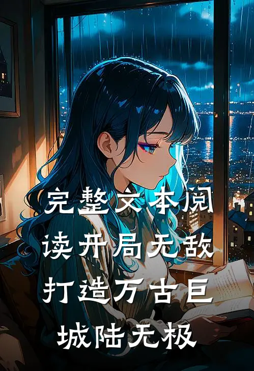 完整文本阅读开局无敌,打造万古巨城 陆无极