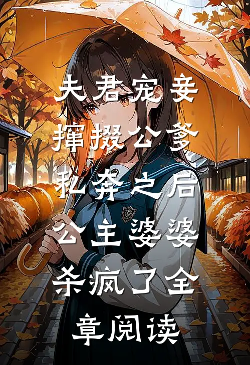 夫君宠妾撺掇公爹私奔之后，公主婆婆杀疯了全章阅读