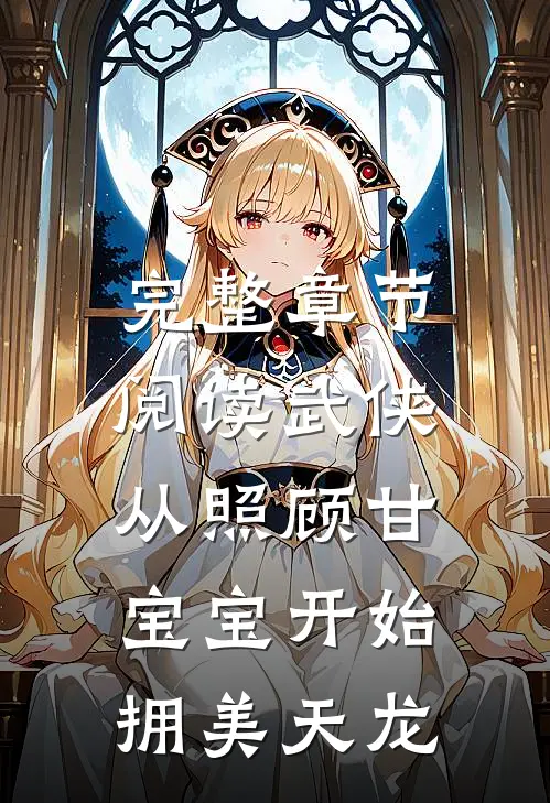 完整章节阅读武侠：从照顾甘宝宝开始拥美天龙
