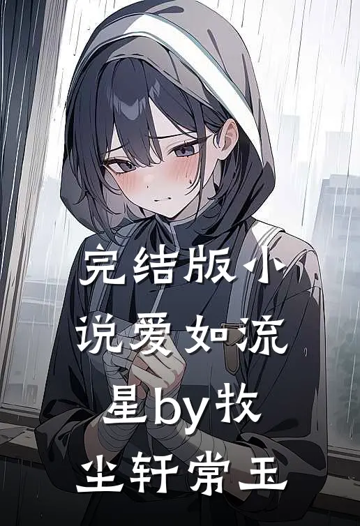 完结版小说爱如流星by牧尘轩常玉