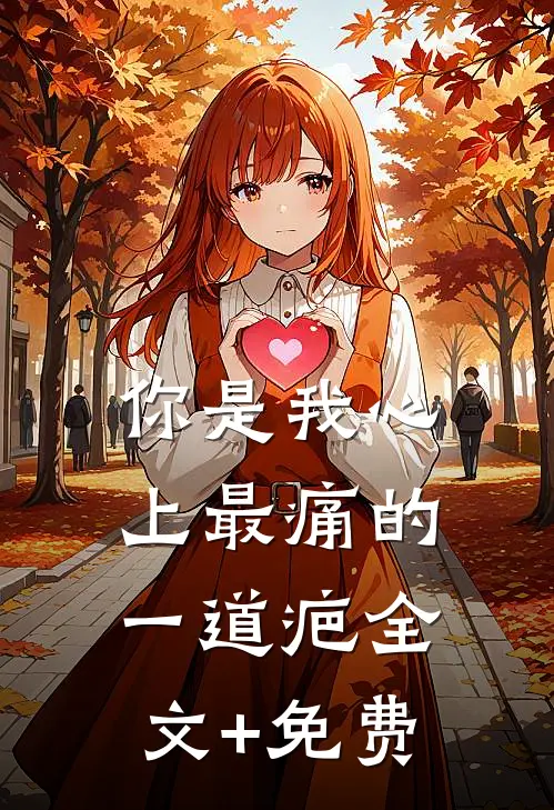 你是我心上最痛的一道疤全文+免费