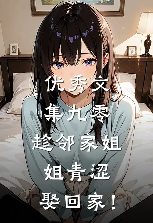 优秀文集九零：趁邻家姐姐青涩，娶回家！