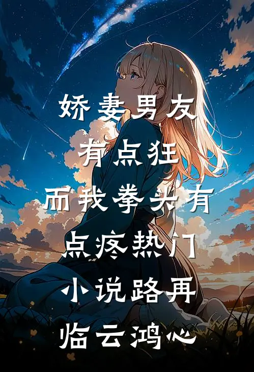 娇妻男友有点狂，而我拳头有点疼热门小说路再临云鸿心