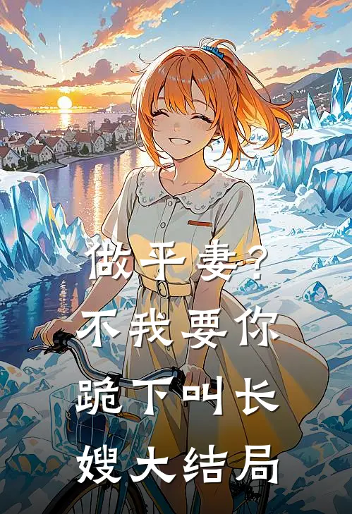 做平妻？不，我要你跪下叫长嫂大结局