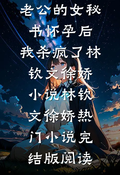 老公的女秘书怀孕后，我杀疯了林钦文徐娇小说林钦文徐娇热门小说完结版阅读
