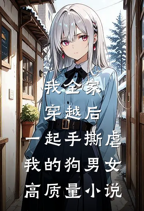 我全家穿越后，一起手撕虐我的狗男女高质量小说