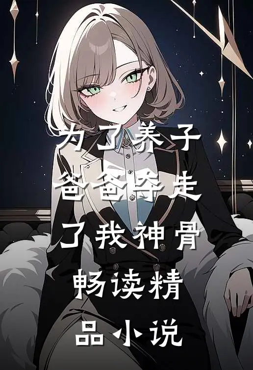 为了养子，爸爸夺走了我神骨畅读精品小说