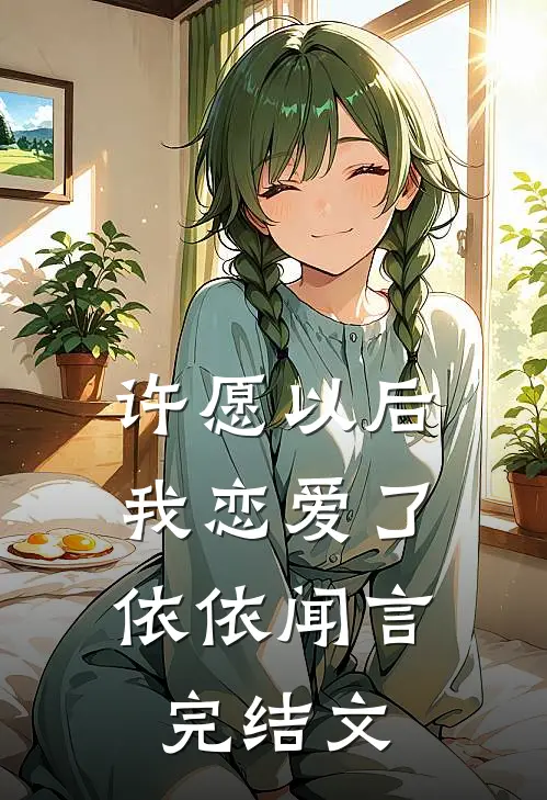许愿以后，我恋爱了依依闻言完结文