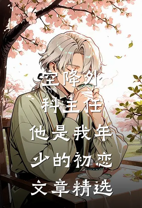 空降外科主任，他是我年少的初恋文章精选