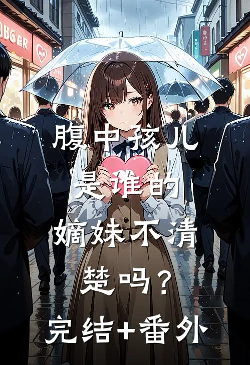 腹中孩儿是谁的，嫡妹不清楚吗？完结+番外