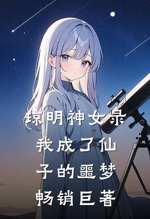 琼明神女录：我成了仙子的噩梦畅销巨著