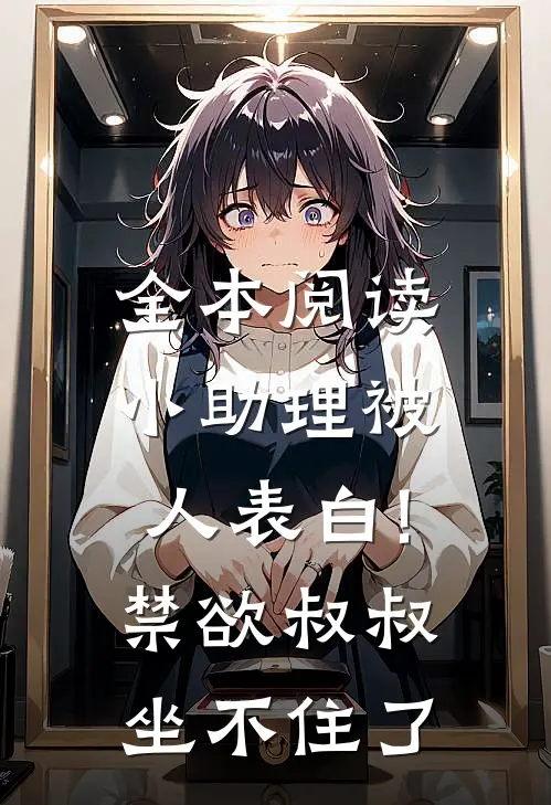 全本阅读小助理被人表白!禁欲叔叔坐不住了