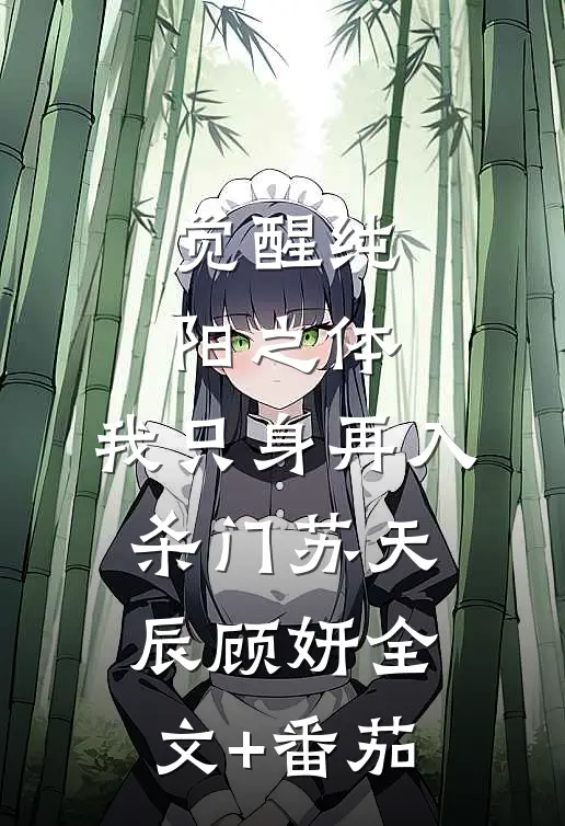 觉醒纯阳之体，我只身再入杀门苏天辰顾妍全文+番茄