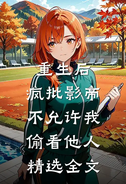 重生后，疯批影帝不允许我偷看他人精选全文
